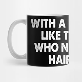 With A Body Like This Who Needs Hair Funny Mug